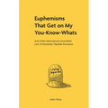 Euphemisms That Get on My You-Know-Whats: And Other Meticulously Assembled Lists of Extremely Valuable Nonsense - Hardcover