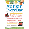 Autism Every Day: Over 150 Strategies Lived and Learned by a Professional Autism Consultant with 3 Sons on the Spectrum - Paperback