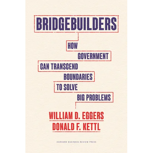 Bridgebuilders: How Government Can Transcend Boundaries to Solve Big Problems - Hardcover