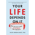 Your Life Depends on It: What You Can Do to Make Better Choices about Your Health - Hardcover