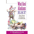 What Real Alaskans Eat: Not Your Ordinary Cookbook - Paperback