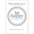 Be Happy!: Release the Power of Happiness in YOU - Paperback