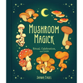 Mushroom Magick: Ritual, Celebration, and Lore - Hardcover