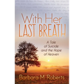 With Her Last Breath: A Tale of Suicide and the Hope of Heaven - Paperback