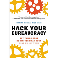 Hack Your Bureaucracy: Get Things Done No Matter What Your Role on Any Team - Paperback