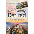 Not Exactly Retired: A Life-Changing Journey on the Road and in the Peace Corps - Paperback