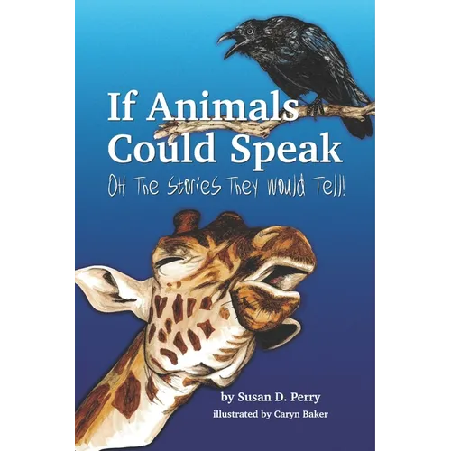 If Animals Could Speak: Oh the Stories They Would Tell - Paperback