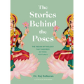 The Stories Behind the Poses: The Indian Mythology That Inspired 50 Yoga Postures - Hardcover