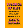 Speaking of Race: Why Everybody Needs to Talk about Racism--And How to Do It - Hardcover