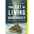 The Art of Living Dangerously: True Stories from a Life on the Edge - Hardcover