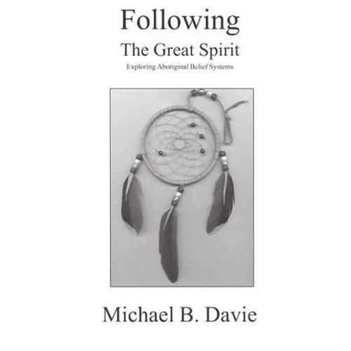 Following the Great Spirit: Exploring Aboriginal Belief Systems - Paperback