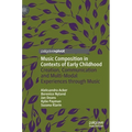 Music Composition in Contexts of Early Childhood: Creation, Communication and Multi-Modal Experiences Through Music - Hardcover