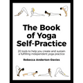 The Book of Yoga Self-Practice: 20 Tools to Help You Create and Sustain a Fulfilling Independent Yoga Practice - Paperback