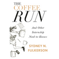 The Coffee Run: And Other Internship Need-To-Knows: And Other Internship Need-To-Knows - Paperback
