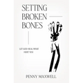 Setting Broken Bones: Let God Heal What Hurt You - Paperback