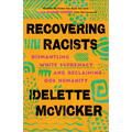 Recovering Racists: Dismantling White Supremacy and Reclaiming Our Humanity - Paperback