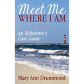 Meet Me Where I Am: An Alzheimer's Care Guide - Paperback