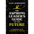 The Aspiring Leader's Guide to the Future: 9 Surprising Ways Leadership Is Changing - Hardcover