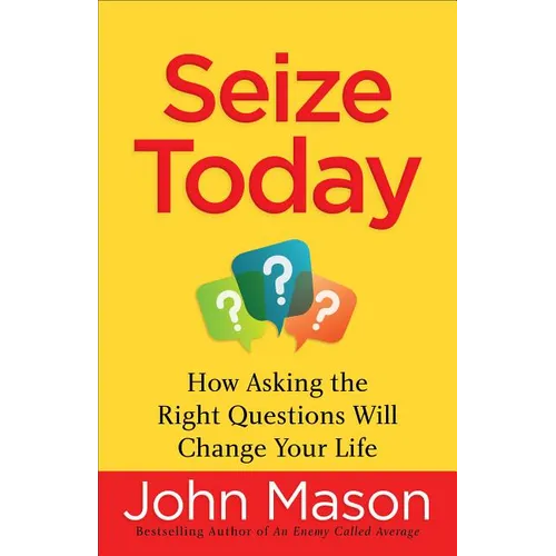 Seize Today: How Asking the Right Questions Will Change Your Life - Paperback