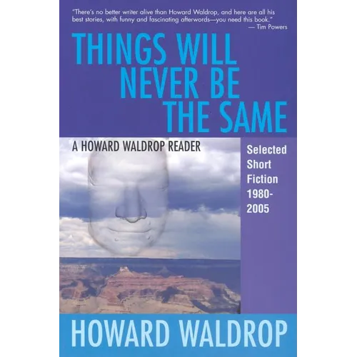 Things Will Never Be the Same: A Howard Waldrop Reader: Selected Short Fiction 1980-2005 - Paperback