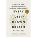 Every Deep-Drawn Breath: A Critical Care Doctor on Healing, Recovery, and Transforming Medicine in the ICU - Paperback