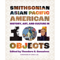 Smithsonian Asian Pacific American History, Art, and Culture in 101 Objects - Paperback