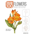 Draw 100: Flowers: From Basic Shapes to Amazing Drawings in Super-Easy Steps - Paperback