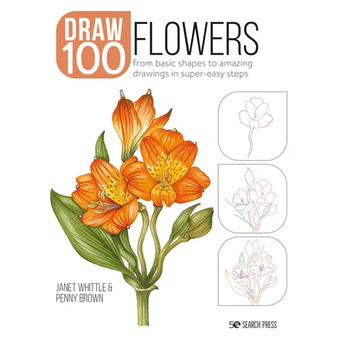 Draw 100: Flowers: From Basic Shapes to Amazing Drawings in Super-Easy Steps - Paperback