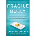 Fragile Bully: Understanding Our Destructive Affair With Narcissism in the Age of Trump - Paperback