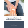 Diagnosis and Treatment of Bone and Joint Disorders - Hardcover