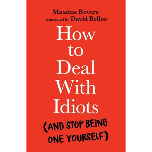 How to Deal with Idiots: (And Stop Being One Yourself) - Paperback