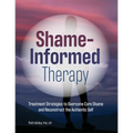Shame-Informed Therapy: Treatment Strategies to Overcome Core Shame and Reconstruct the Authentic Self - Paperback