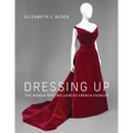 Dressing Up: The Women Who Influenced French Fashion - Hardcover