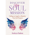 Discover Your Soul Mission: Calling on Angels to Manifest Your Life Purpose - Paperback
