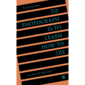 To Photograph Is to Learn How to Die: An Essay with Digressions - Paperback
