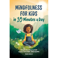 Mindfulness for Kids in 10 Minutes a Day: Simple Exercises to Feel Calm, Focused, and Happy - Paperback