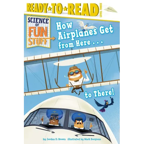 How Airplanes Get from Here . . . to There!: Ready-To-Read Level 3 - Hardcover