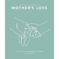 The Little Book of Mother's Love: The Most Powerful Force on Earth - Hardcover