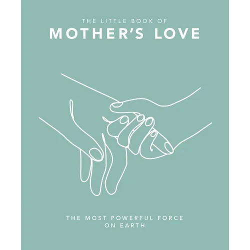 The Little Book of Mother's Love: The Most Powerful Force on Earth - Hardcover