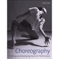Choreography: Creating and Developing Dance for Performance - Paperback