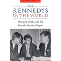 The Kennedys in the World: How Jack, Bobby, and Ted Remade America's Empire - Hardcover
