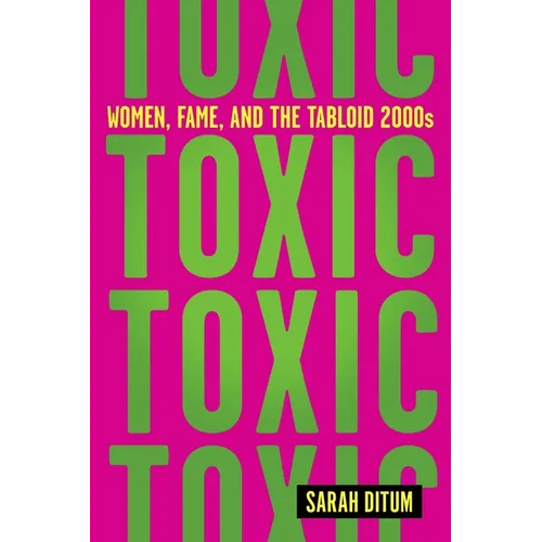 Toxic: Women, Fame, and the Tabloid 2000s - Hardcover