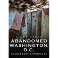 Abandoned Washington, D.C.: Evanescent Chronicles - Paperback