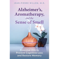 Alzheimer's, Aromatherapy, and the Sense of Smell: Essential Oils to Prevent Cognitive Loss and Restore Memory - Paperback