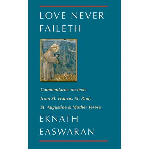 Love Never Faileth: Commentaries on Texts from St. Francis, St. Paul, St. Augustine & Mother Teresa - Paperback