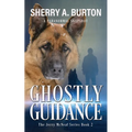 Ghostly Guidance: Join Jerry McNeal And His Ghostly K-9 Partner As They Put Their "Gifts" To Good Use. - Paperback