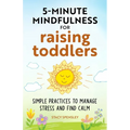 5-Minute Mindfulness for Raising Toddlers: Simple Practices to Manage Stress and Find Calm - Paperback