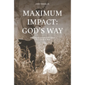 Maximum Impact: God's Way: Impacting the Generations That Follow to Live a Full Life in Christ - Paperback