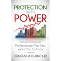The Protection with Power: What Financial Professionals May Not Want You to Know - Paperback