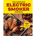 The Complete Electric Smoker Cookbook: 100+ Recipes and Essential Techniques for Smokin' Favorites - Paperback